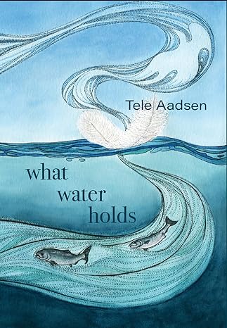 What Water Holds by Tele Aadsen