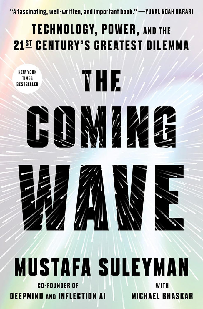 The Coming Wave: Technology, Power, and the Twenty-first Century's Greatest Dilemma by Mustafa Suleyman with Michael Bhaskar