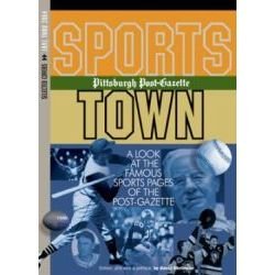 Sports Town: A Look at the Famous Sports Pages of the Pittsburgh Post-Gazette by David Shribman