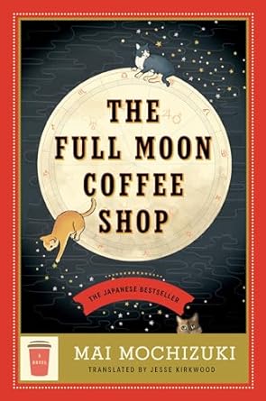 The Full Moon Coffee Shop by Mai Mochizuki (Author), Jesse Kirkwood (Translator)