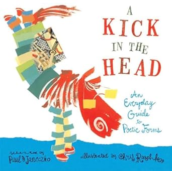 A Kick in the Head: An Everyday Guide to Poetic Forms by Paul B. Janeczko