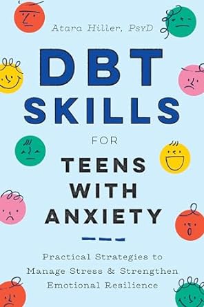 DBT Skills for Teens with Anxiety: Practical Strategies to Manage Stress and Strengthen Emotional Resilience by Atara Hiller PsyD