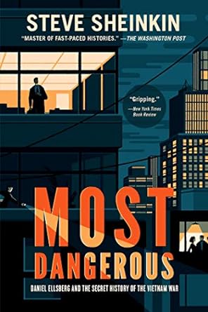 Most Dangerous: Daniel Ellsberg and the Secret History of the Vietnam War by Steve Sheinkin