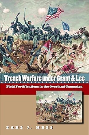 Trench Warfare under Grant and Lee: Field Fortifications in the Overland Campaign (Civil War America) by Earl J. Hess