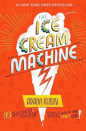 The Ice Cream Machine: 6 Deliciously Different Stories with the Same Exact Name! by Adam Rubin