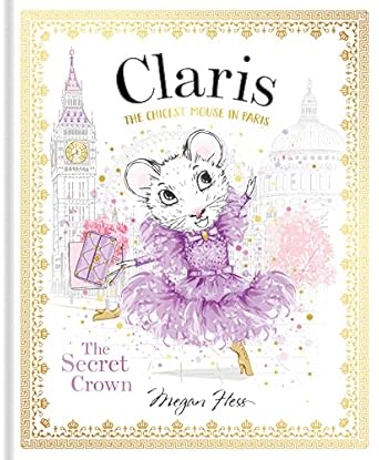 Claris: The Secret Crown: The Chicest Mouse in Paris (Claris, 6) by Megan Hess