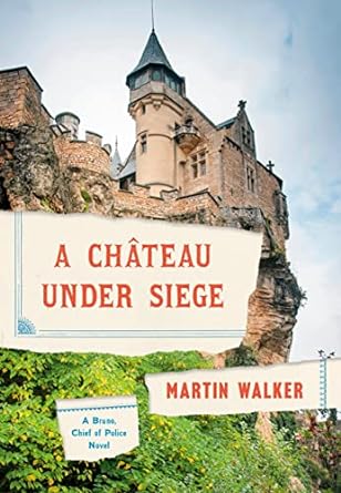 A Chateau Under Siege: A Bruno, Chief of Police Novel by Martin Walker