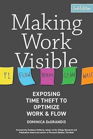 Making Work Visible, 2nd Edition: Exposing Time Theft to Optimize Work & Flow by Dominica DeGrandis