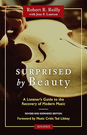 Surprised by Beauty: A Listener's Guide to the Recovery of Modern Music by Robert Reilly