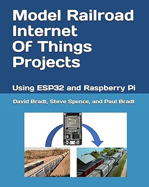 Model Railroad Internet Of Things Projects: Using ESP32 and Raspberry Pi by David Bradt, Steve Spence and Paul Bradt