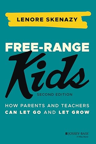 Free-Range Kids: How Parents and Teachers Can Let Go and Let Grow by Lenore Skenazy