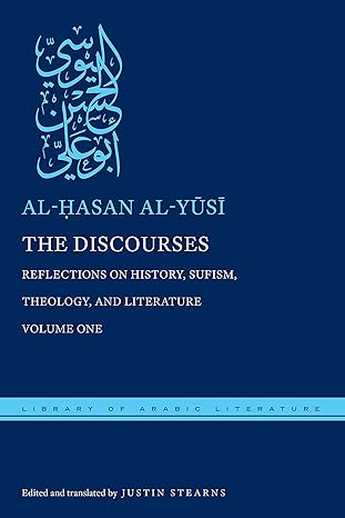 The Discourses: Reflections on History, Sufism, Theology, and Literature―Volume One by al-Ḥasan al-Yūsī (Author), Justin Stearns (Translator)