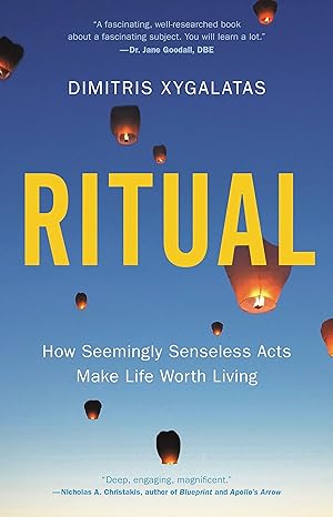 Ritual: How Seemingly Senseless Acts Make Life Worth Living by Dimitris Xygalatas