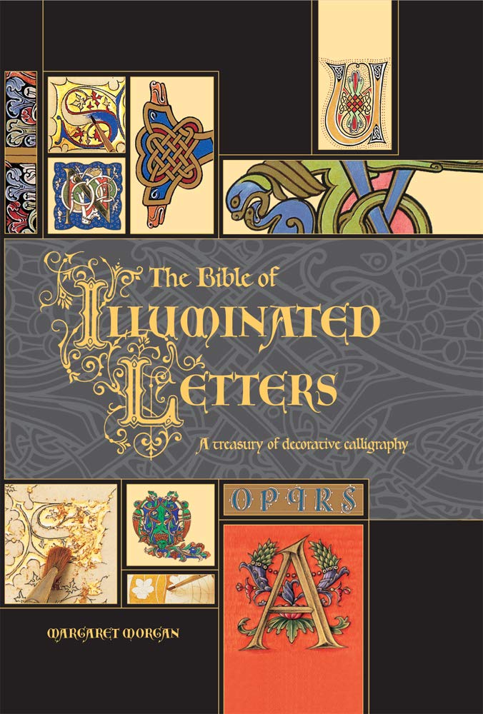 The Bible of Illuminated Letters: A Treasury of Decorative Calligraphy (Quarto Book) by Margaret Morgan