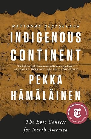 Indigenous Continent: The Epic Contest for North America by Pekka Hämäläinen
