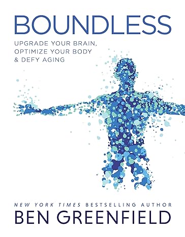 Boundless: Upgrade Your Brain, Optimize Your Body & Defy Aging by Ben Greenfield