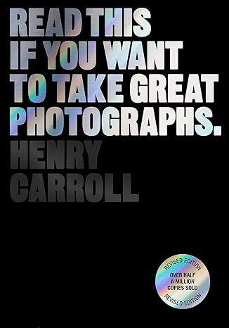 Read This if You Want to Take Great Photographs (-) Paperback – June 27, 2023 by Henry Carroll