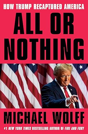 All or Nothing: How Trump Recaptured America by Michael Wolff
