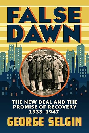 False Dawn: The New Deal and the Promise of Recovery, 1933– by George Selgin