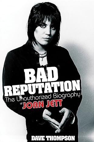 Bad Reputation: The Unauthorized Biography of Joan Jett by Dave Thompson