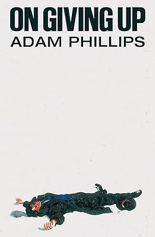 On Giving Up by Adam Phillips