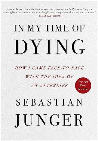 In My Time of Dying: How I Came Face to Face with the Idea of an Afterlife by Sebastian Junger