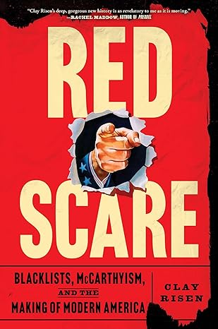 Red Scare: Blacklists, McCarthyism, and the Making of Modern America by Clay Risen