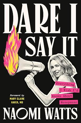 Dare I Say It: Everything I Wish I'd Known About Menopause by Naomi Watts