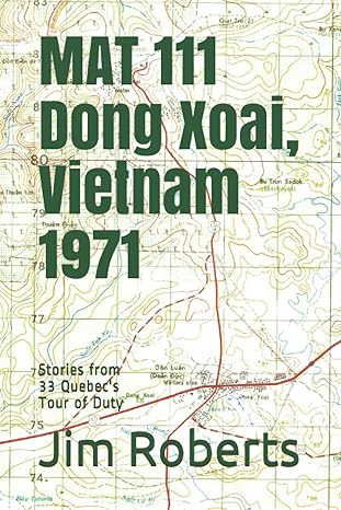 MAT 111 Dong Xoai, Vietnam 1971: Stories from 33 Quebec's Tour of Duty by Jim Roberts