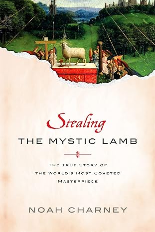 Stealing the Mystic Lamb: The True Story of the World's Most Coveted Masterpiece by Noah Charney