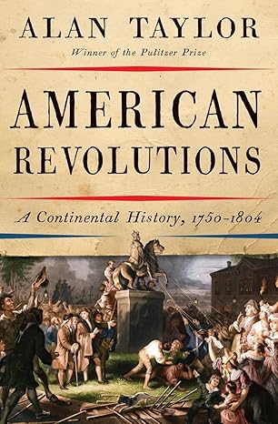 American Revolutions: A Continental History, 1750-1804 First Edition by Alan Taylor