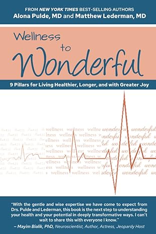 WELLNESS TO WONDERFUL: 9 Pillars for Living Healthier, Longer, and with Greater Joy by Alona Pulde MD and Matthew Lederman MD