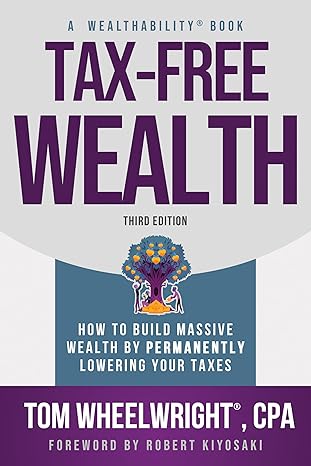 Tax-Free Wealth: How to Build Massive Wealth by Permanently Lowering Your Taxes by Tom Wheelwright CPA