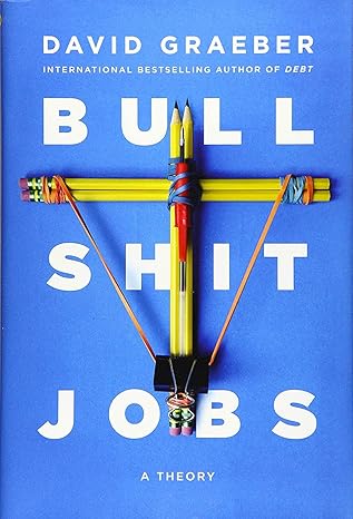 Bullshit Jobs: A Theory by David Graeber