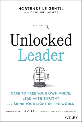 The Unlocked Leader: Dare to Free Your Own Voice, Lead with Empathy, and Shine Your Light in the World by Hortense le Gentil and Caroline Lambert