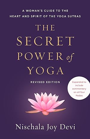 The Secret Power of Yoga, Revised Edition: A Woman's Guide to the Heart and Spirit of the Yoga Sutras by Nischala Joy Devi