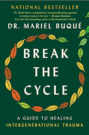 Break the Cycle: A Guide to Healing Intergenerational Trauma by Dr. Mariel Buqué