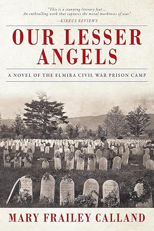 Our Lesser Angels: A Novel of the Elmira Civil War Prison Camp by Mary Frailey Calland