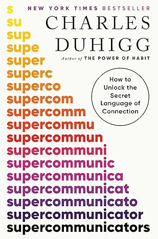 Supercommunicators: How to Unlock the Secret Language of Connection by Charles Duhigg