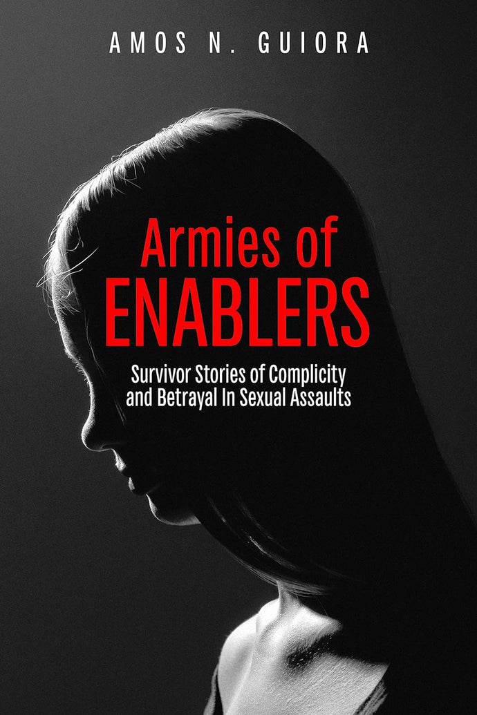 Armies of Enablers: Survivor Stories of Complicity and Betrayal in Sexual Assaults by Amos N. Guiora
