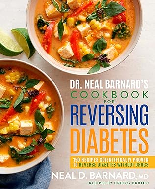Dr. Neal Barnard's Cookbook for Reversing Diabetes: 150 Recipes Scientifically Proven to Reverse Diabetes Without Drugs by Neal Barnard and Dreena Burton