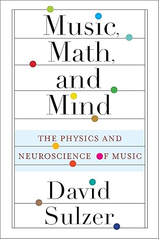 Music, Math, and Mind: The Physics and Neuroscience of Music by Professor David Sulzer