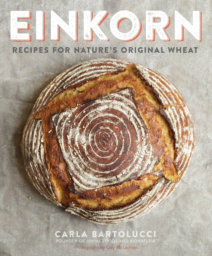 Einkorn: Recipes for Nature's Original Wheat by Carla Bartolucci