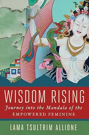 Wisdom Rising: Journey into the Mandala of the Empowered Feminine by Lama Tsultrim Allione