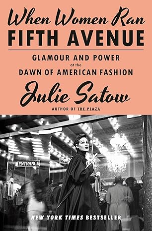 When Women Ran Fifth Avenue: Glamour and Power at the Dawn of American Fashion by Julie Satow