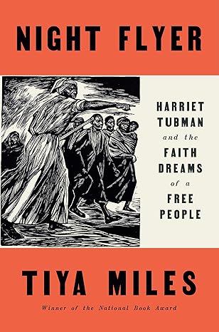 Night Flyer: Harriet Tubman and the Faith Dreams of a Free People by Tiya Miles