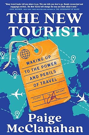 The New Tourist: Waking Up to the Power and Perils of Travel by Paige McClanahan