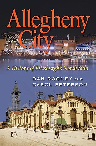 Allegheny City: A History of Pittsburgh’s North Side by Dan Rooney and Carol Peterson