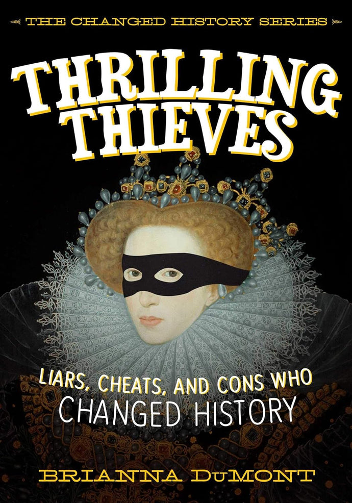 Thrilling Thieves: Thrilling Thieves: Liars, Cheats, and Cons Who Changed History (Changed History Series) by Brianna DuMont
