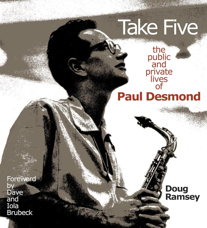 Take Five: The Public and Private Lives of Paul Desmond by Doug Ramsey
